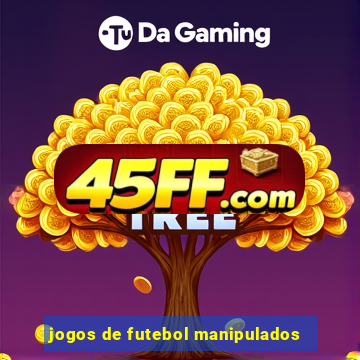 jogos de futebol manipulados